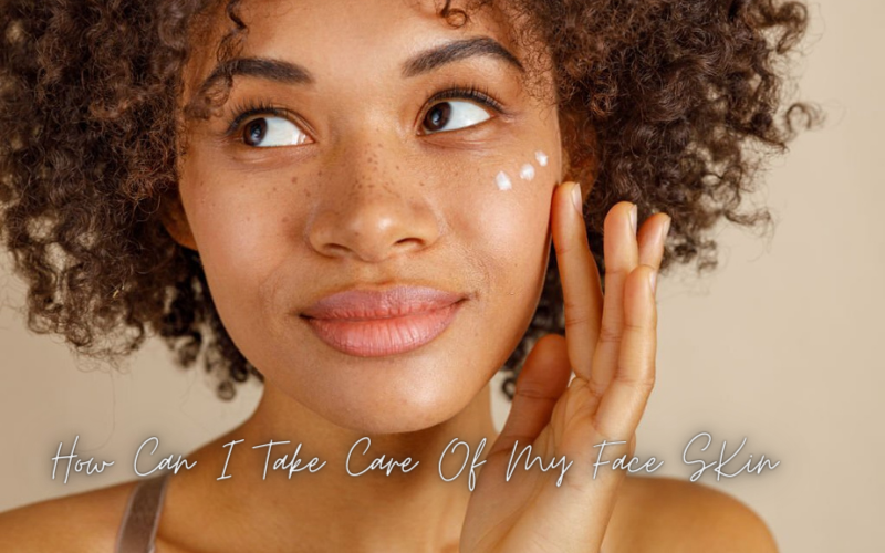How can I take care of my face skin?