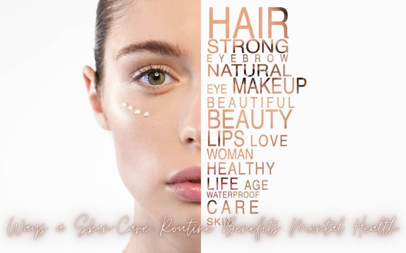 Ways a Skin-Care Routine Benefits Mental Health